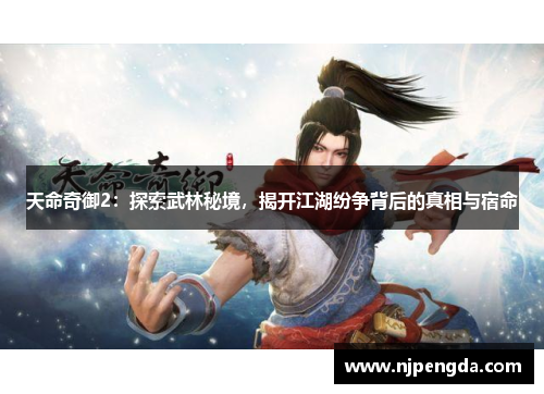 天命奇御2：探索武林秘境，揭开江湖纷争背后的真相与宿命